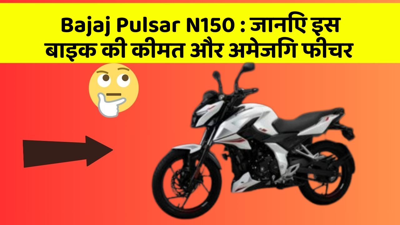Bajaj Pulsar N150: जानिए इस बाइक की कीमत और अमेजिंग फीचर