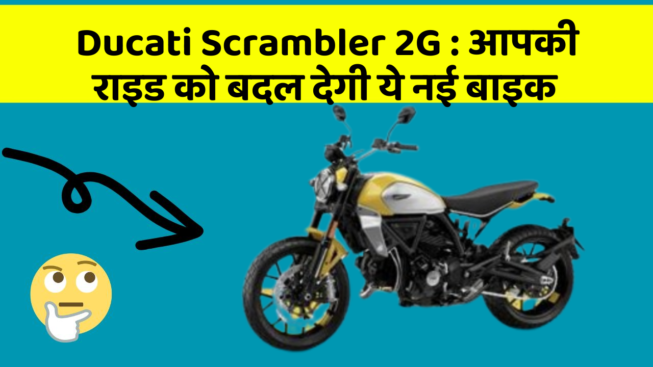 Ducati Scrambler 2G: आपकी राइड को बदल देगी ये नई बाइक