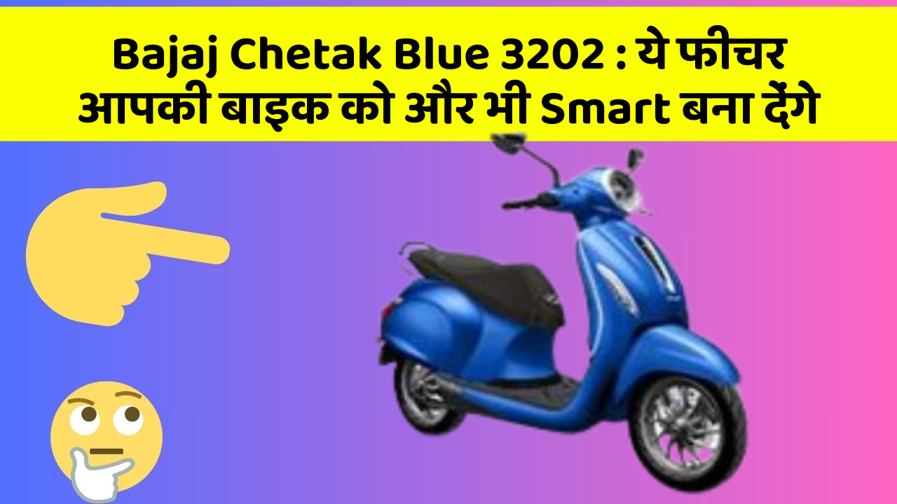 Bajaj Chetak Blue 3202: ये फीचर आपकी बाइक को और भी Smart बना देंगे