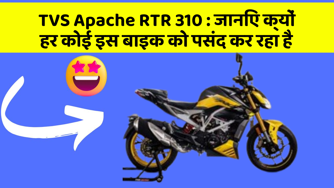 TVS Apache RTR 310: जानिए क्यों हर कोई इस बाइक को पसंद कर रहा है