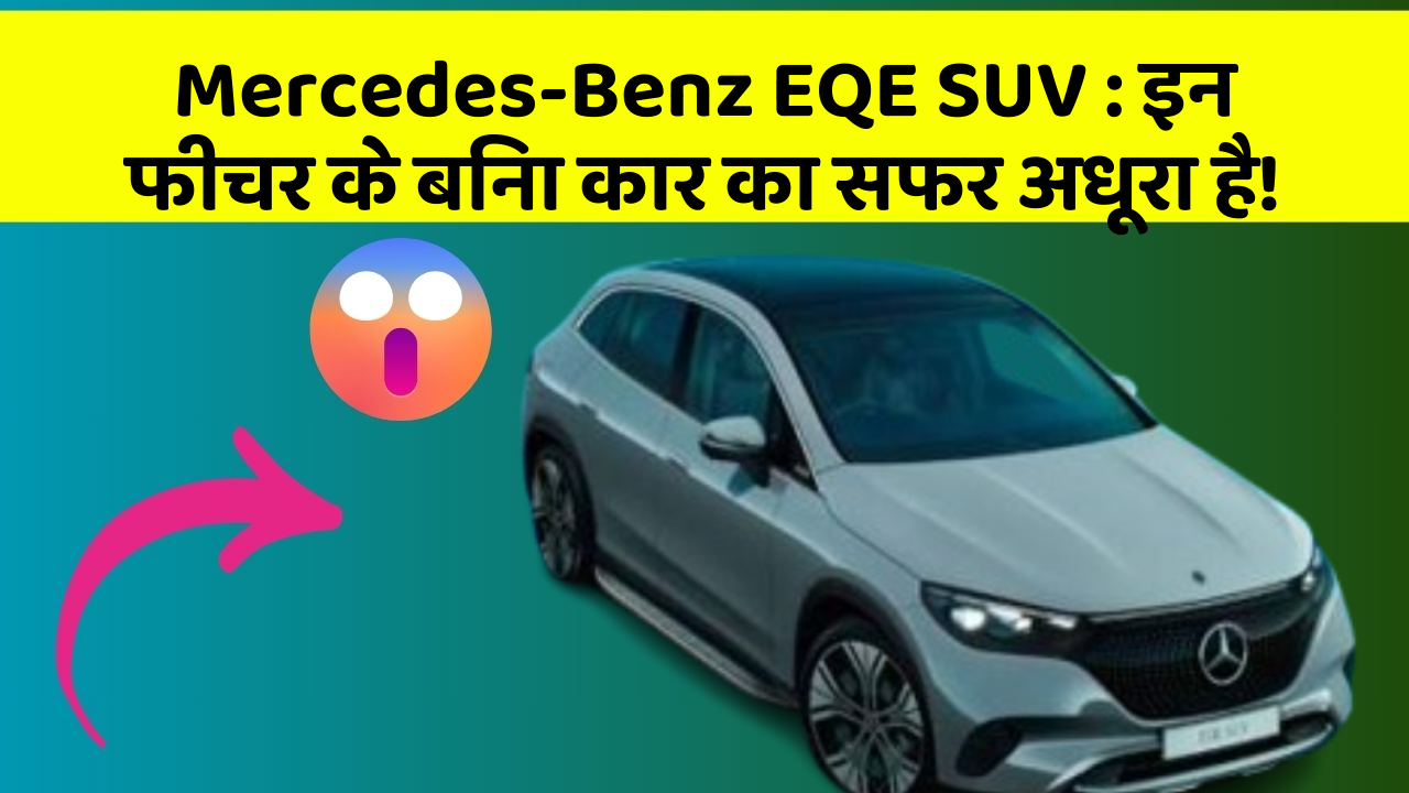 Mercedes-Benz EQE SUV: इन फीचर के बिना कार का सफर अधूरा है!