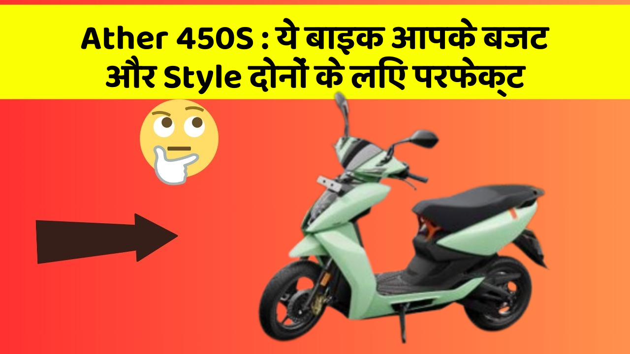 Ather 450S: ये बाइक आपके बजट और Style दोनों के लिए परफेक्ट