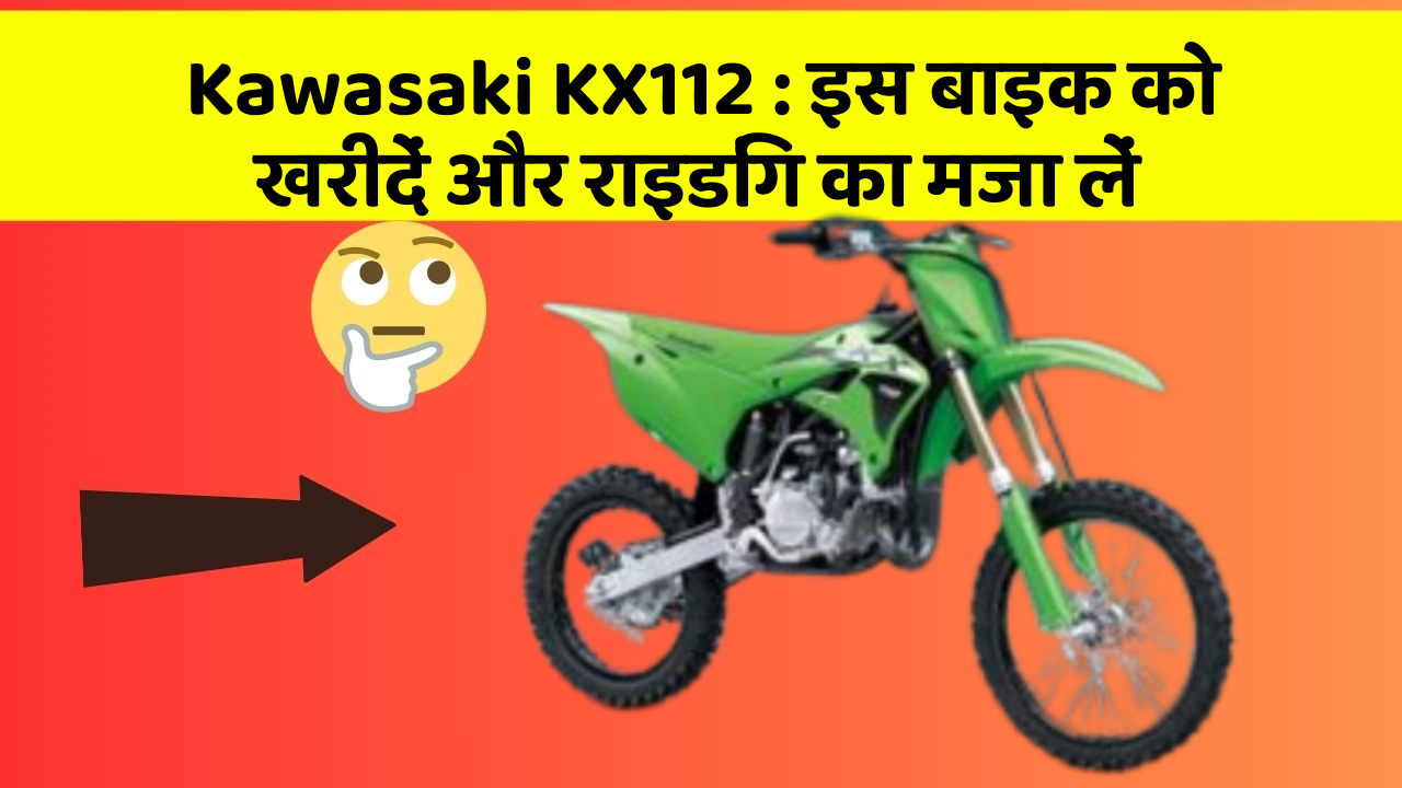 Kawasaki KX112: इन फीचर के साथ आपका सफर होगा और भी मजेदार!