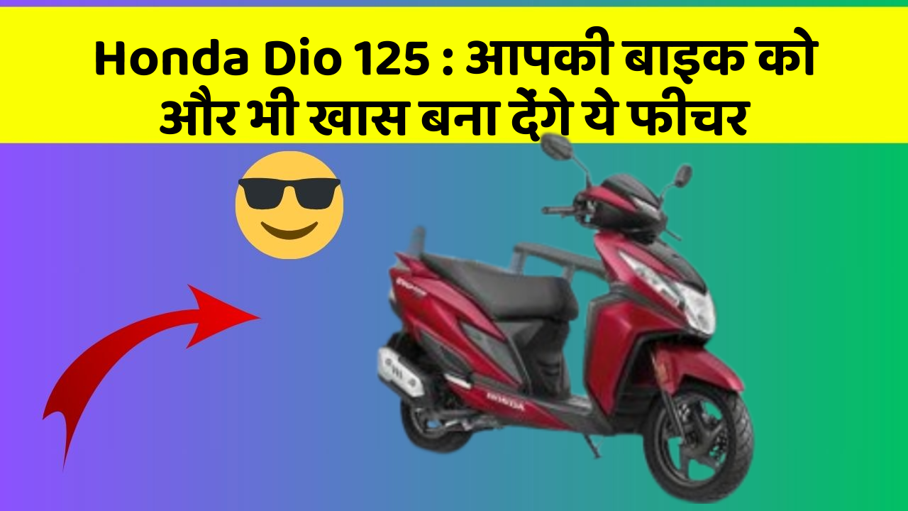 Honda Dio 125 : आपकी बाइक को और भी खास बना देंगे ये फीचर