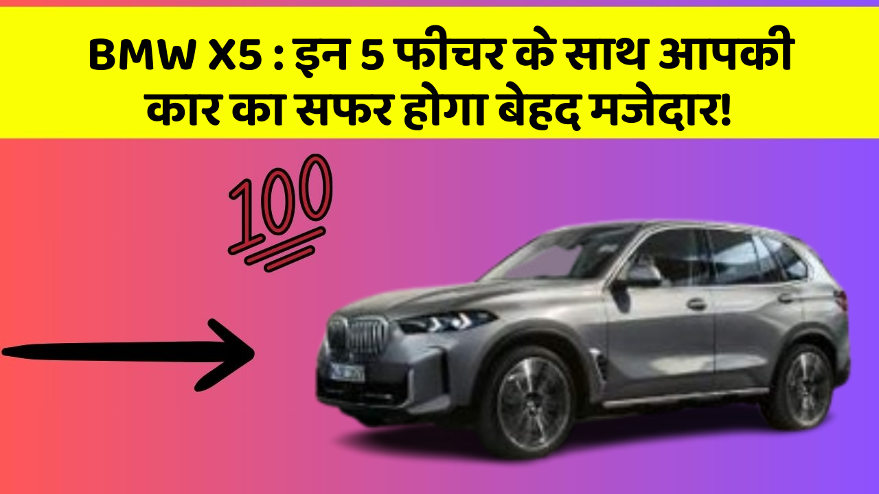 BMW X5: इन 5 फीचर के साथ आपकी कार का सफर होगा बेहद मजेदार!