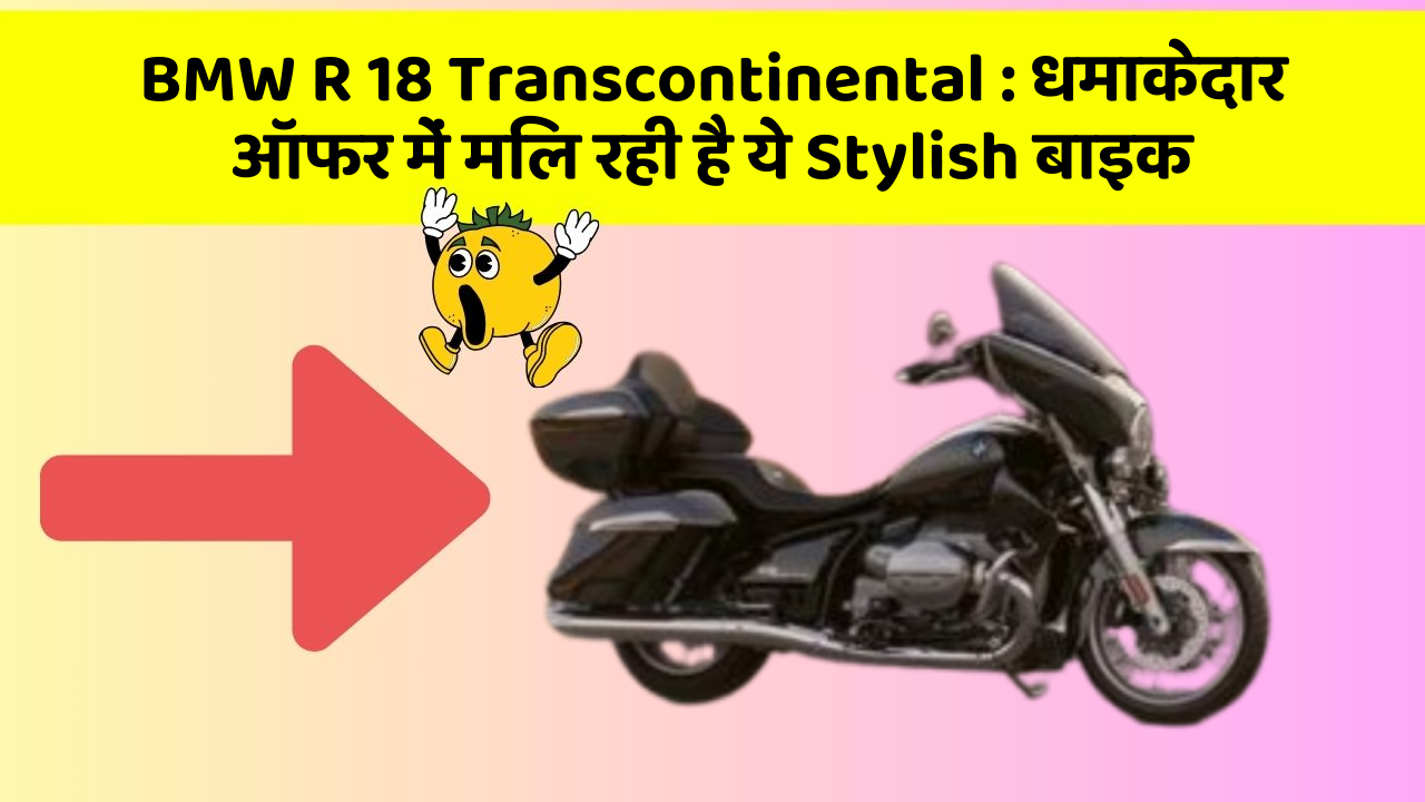 BMW R 18 Transcontinental : धमाकेदार ऑफर में मिल रही है ये Stylish बाइक