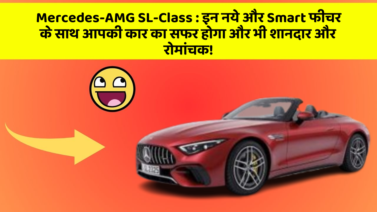 Mercedes-AMG SL-Class : इन नये और Smart फीचर के साथ आपकी कार का सफर होगा और भी शानदार और रोमांचक!