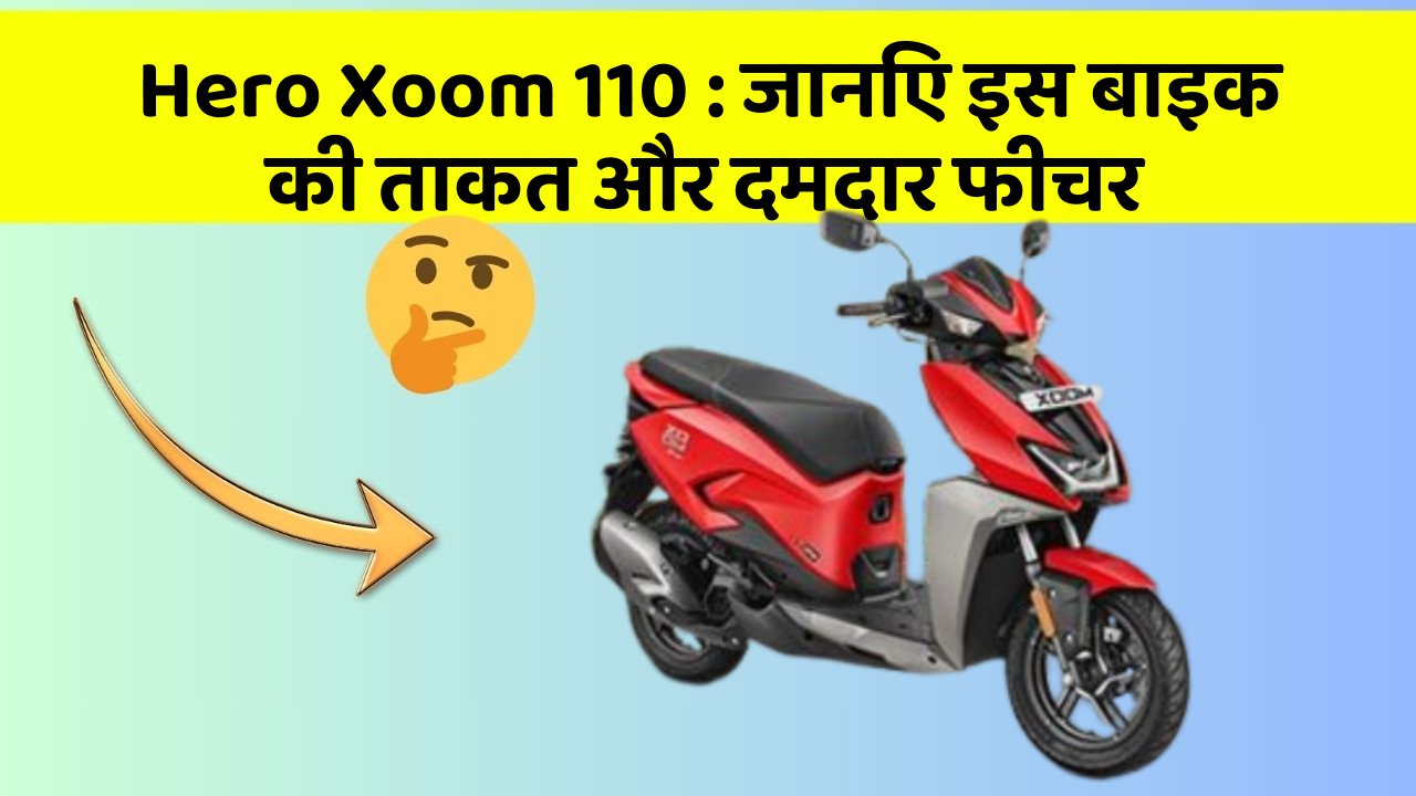 Hero Xoom 110: जानिए इस बाइक की ताकत और दमदार फीचर